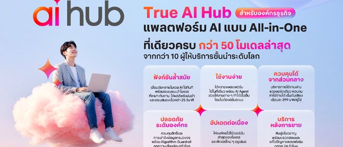 True AI Hub ตัวเดียวจบ! ยกระดับธุรกิจไทยสู่ยุค AI-first แบบง่าย คุ้ม และปลอดภัย