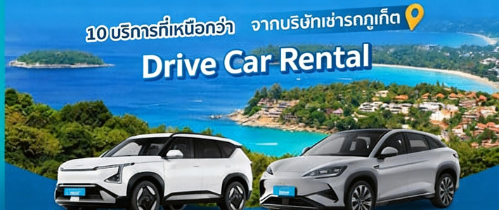 เช่ารถภูเก็ตแบบคุ้มสุด จบในที่เดียวกับ Drive Car Rental เจาะครบ 10 บริการที่สายเที่ยวห้ามพลาด