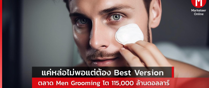 ผู้ชายรุ่นใหม่ดูแลตัวเองครบวงจร ดันตลาด men grooming พุ่งต่อเนื่อง
