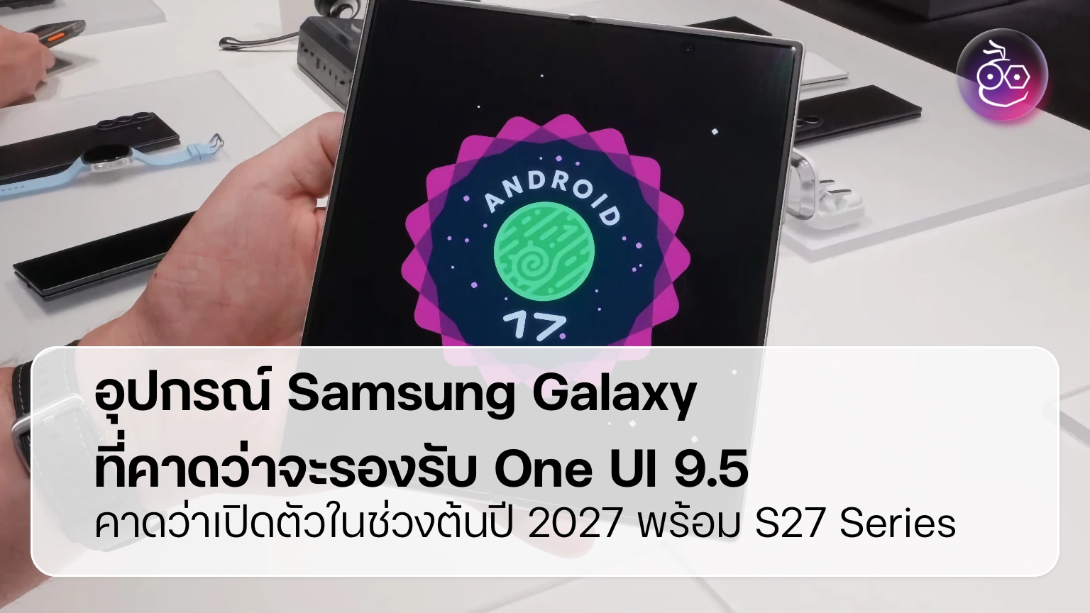 Galaxy S27 lineup สี่รุ่นใหม่กับ One UI 9.5 ที่ผลักดันยุค Galaxy AI