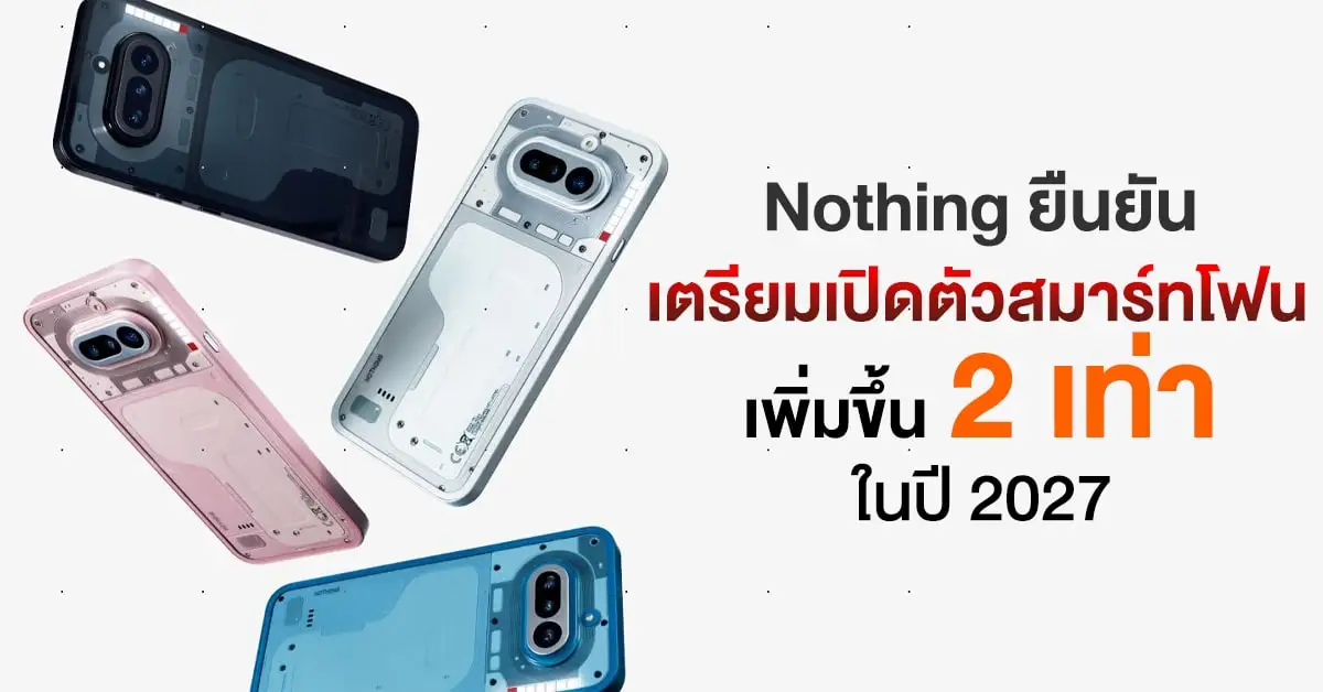 Nothing เร่งเครื่อง สมาร์ทโฟนท้าชิงด้วยแผนเปิดตัว 6 รุ่น