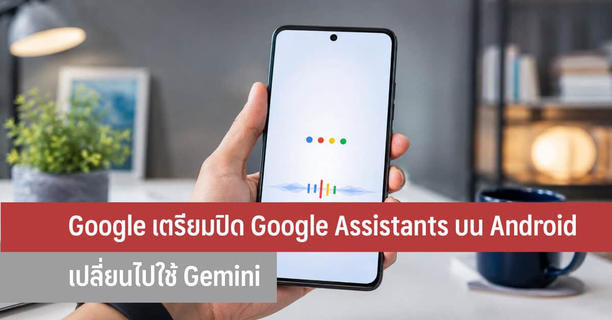 ผู้ช่วยเสียง Android กำลังเปลี่ยนหน้า ก่อน Google Assistant ปิดตัว