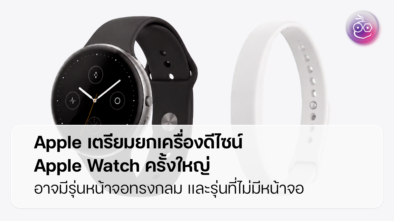 Apple Watch ดีไซน์ใหม่กำลังจะเปลี่ยนเกมสมาร์ตวอทช์อีกครั้ง