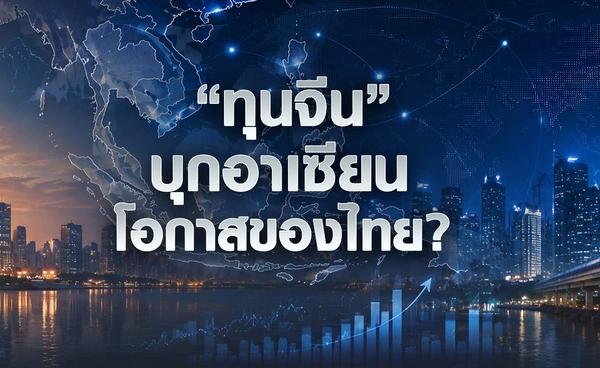 ทุนจีนกำลังปั้นแผนที่การผลิตอาเซียนใหม่ ใครจะขึ้นแท่นฐานผลิตระดับโลก