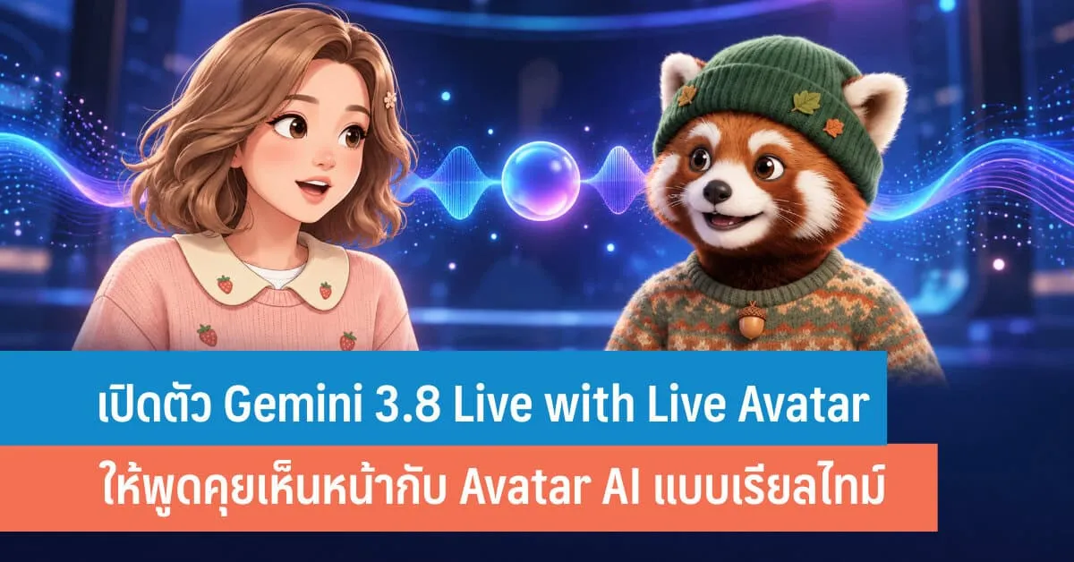 คุยเห็นหน้ากับ AI ด้วย Gemini Live Avatar ใช้จริงในงานซัพพอร์ตและการเรียนรู้